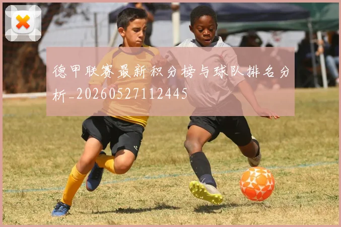 德甲联赛最新积分榜与球队排名分析_20260527112445