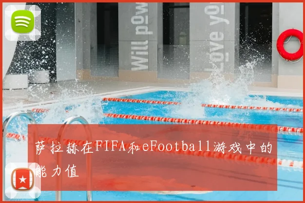 萨拉赫在FIFA和eFootball游戏中的能力值