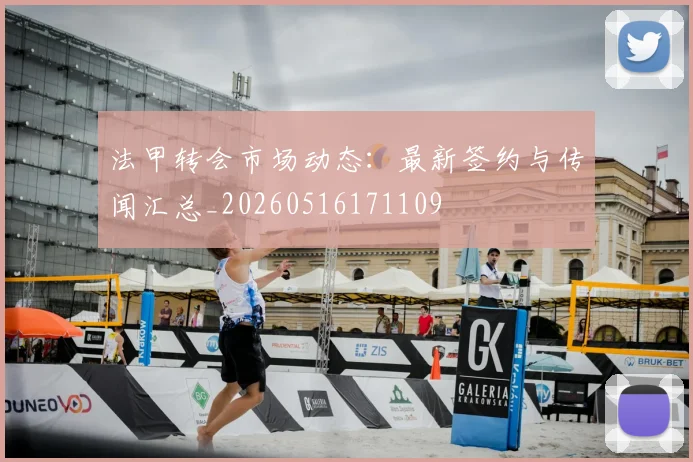 法甲转会市场动态:最新签约与传闻汇总_20260516171109