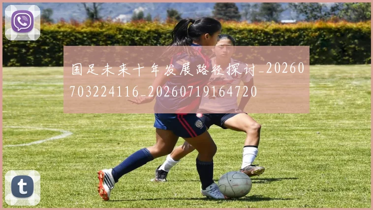国足未来十年发展路径探讨_20260703224116_20260719164720