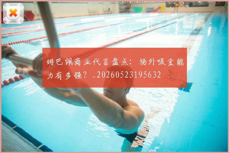 姆巴佩商业代言盘点:场外吸金能力有多强?_20260523195632
