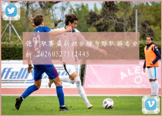 德甲联赛最新积分榜与球队排名分析_20260527112445