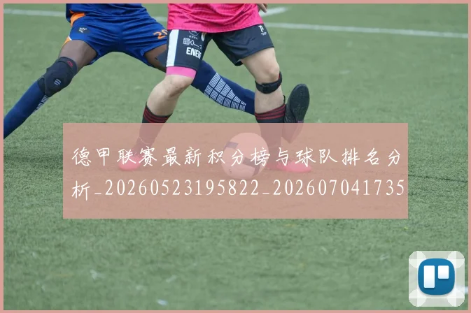 德甲联赛最新积分榜与球队排名分析_20260523195822_20260704173515_20260722162235