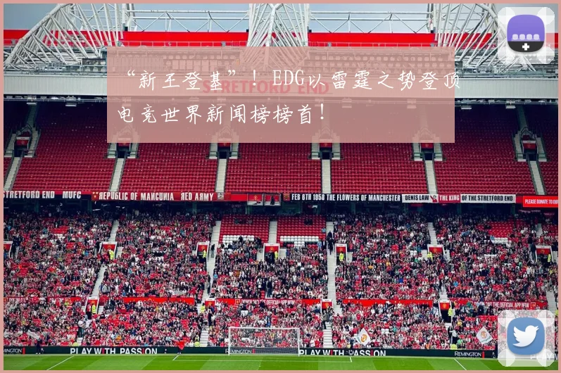 “新王登基”！EDG以雷霆之势登顶电竞世界新闻榜榜首！